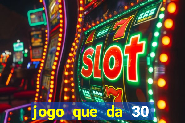 jogo que da 30 reais de bonus